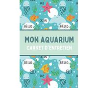 Mon Aquarium - Carnet d'entretien: Cahier de suivi de son aquarium - Poissons d'eau douce et eau de mer - Journal de bord pour aquascaping - Mon premier aquarium - Cadeau pour les passionnés.