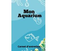 Mon Aquarium, Carnet d'entretien: Journal de Suivi pour Mon Aquarium | Prenez soin de vos poissons