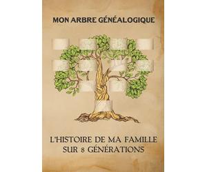 Mon Arbre Généalogique - L'Histoire de Ma Famille Sur 8 Générations: Mémoire de Mes Ancêtres à Compléter - Carnet de Généalogie Avec Tableaux et 255 Fiches Individuelles à Remplir