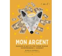 Mon Argent: Cahier d’activités pour mieux comprendre l’argent: Apprendre à gagner, épargner, dépenser et donner (6 ans et +)