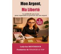MON ARGENT MA LIBERTE: La méthode pas à pas pour reprendre le pouvoir sur ton argent.