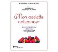 Mon assiette anticancer: Les aliments essentiels, 60 recettes pour les cuisiner au quotidien