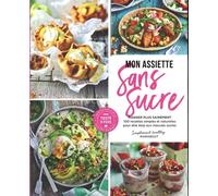 Mon Assiette Sans Sucre - Manger Plus Sainement - 100 Recettes Simples Et Naturelles Pour Dire Stop Aux Mauvais Sucres