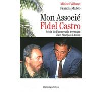 Mon Associé Fidel Castro - Récit De L'incroyable Aventure D'un Français À Cuba