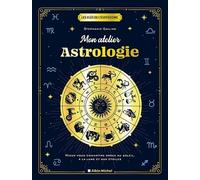 Mon Atelier Astrologie - Mieux Vous Connaître Grâce Au Soleil, À La Lune Et Aux Étoiles