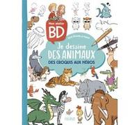 Mon atelier BD – Je dessine des animaux : Des croquis aux héros