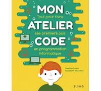 Mon atelier code: Tout pour faire ses premiers pas en programmation informatique