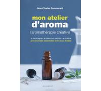 Mon atelier d'aromathérapie: L'aromathérapie créative