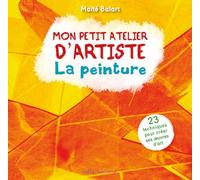 Mon atelier d'artiste - La peinture: 23 techniques pour créer ses oeuvres d'art
