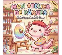 Mon Atelier de Pâques : Coloriage Axolotl Cosy: 40 Dessins Uniques et Mignons d'Axolotls Artistes | Style Kawaii & Détente | Cadeau de Pâques Original pour Enfants et Pré-ados de 6 à 12 ans