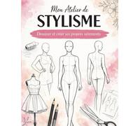 Mon atelier de stylisme: Dessiner et créer ses propres vêtements