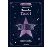Mon atelier tarot: Comprendre les cartes et recevoir leur message