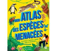 Mon atlas des espèces menacées: Un voyage à travers le monde pour les découvrir