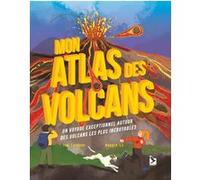 Mon atlas des volcans: Un voyage exceptionnel autour des volcans les plus incroyables