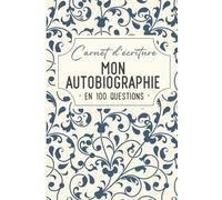Mon autobiographie en 100 questions: Carnet d'écriture à remplir pour raconter sa vie pas à pas