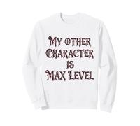Mon Autre Personnage est Un mème de Jeu MMORPG drôle de Niveau Maximum Sweatshirt