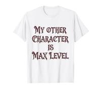 Mon Autre Personnage est Un mème de Jeu MMORPG drôle de Niveau Maximum T-Shirt