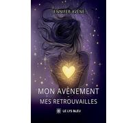Mon avènement - mes retrouvailles - Jennifer-Avène - Le Lys Bleu - broché - Témoignage