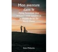 Mon Aventure Dans Le Flying Scotsman Une Romance Entre Londres Et Le Chemin De Fer Du Nord-Ouest