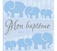 Mon baptême: Livre d'or I Félicitations et Jolis Souvenirs I Eléphant Famille Bleu I Baptéme Decoration Fille ou garcon I Pour 30 Entrées I Softcover ... belles photos I Idée cadeau pour le filleul