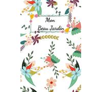 Mon Beau Jardin: carnet de notes du parfait jardinier pour jardinage, plantes, fleurs | 200 pages en format A5 lignées | à personnaliser et à remplir ... à offrir pour anniversaire , noël, fêtes