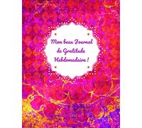 MON BEAU JOURNAL DE GRATITUDE HEBDOMADAIRE !: 30 minutes par semaine pour CULTIVER UNE MÉMOIRE DURABLE, GRATIFIANTE ET CRÉATIVE - Format A4 - Style ... ou Jeunes Filles - un idéal anti-stress !