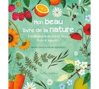 Mon Beau Livre De La Nature - A La Découverte Des Arbres, Fleurs, Fruits Et Légumes