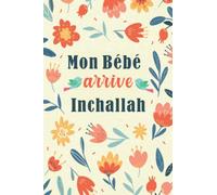 Mon Bébé arrive Inchallah: Carnet de grossesse à remplir pour accompagner la future maman musulmane durant 9 mois, Cadeau idéal pour les nouvelles mamans