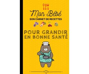 MON BÉbÉ CAHIER DE RECETTES.: Son carnet de recettes pour grandir en bonne santé, à compléter par maman ou papa, recettes + photos souvenirs.