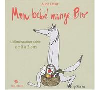 Mon bébé mange bio: L'alimentation saine de 0 à 3 ans