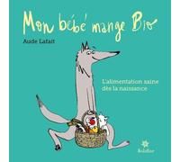 Mon Bébé Mange Bio - L'alimentation Saine Dès La Naissance