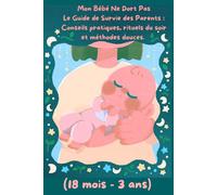 Mon Bébé Ne Dort Pas Le Guide de Survie des Parents : Conseils pratiques, rituels du soir et méthodes douces. Volume 3 - (18 mois - 3 ans)