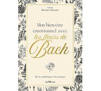Mon Bien-Être Émotionnel Avec Les Fleurs De Bach - De La Symbolique À La Pratique