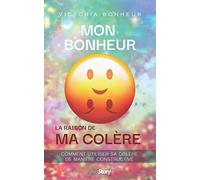 Mon bonheur : la raison de ma colère
