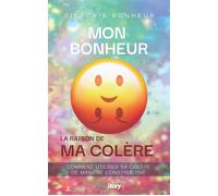 Mon bonheur : la raison de ma colère Comment utiliser la colère de manière constructive - Victoria Bonheur - Youstory Eds - broché - Guide