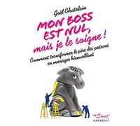 Mon boss est nul, mais je le soigne !: Comment transformer le pire des patrons en manager bienveillant