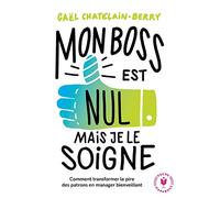 Mon boss est nul, mais je le soigne ! : comment transformer le pire des patrons en manager bienveillant Gaël Chatelain