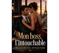 Mon boss, l’intouchable Dangereuse attraction: Une enquête brûlante entre scandale financier, rivalités d’élite, faux-semblants, loyautés brisées, ... vérité explosive dans un empire impitoyable.