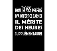 MON BOSS PRÉFÉRÉ M'A OFFERT CE CARNET IL MÉRITE DES HEURES SUPPLÉMENTAIRES: Cadeau idéal Boss/Patron à ses employés