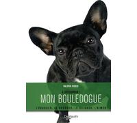 Mon Bouledogue: L'éduquer, le dresser, le soigner, l'aimer