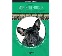 Mon Bouledogue: L'éduquer, le dresser, le soigner, l'aimer