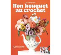 Mon Bouquet Au Crochet - 25 Fleurs À Réaliser Et À Associer