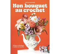 Mon bouquet au crochet 25 fleurs à réaliser et à associer - Lucille Gauthier - La Plage Editeur - broché - Guide