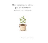 Mon budget pour vivre, pas pour survivre: Faire avec ce qu’on a, sans se perdre
