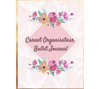 Mon Bullet Carnet Organisateur/ Traceur D'habitudes Et To-Do-List Pre-Rempli: Agenda Pour Planifier, Lister, Organiser, Tâches À Effectuer: Couverture Rose Fleurs