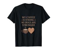 Mon café est Fort, Mes câlins sont Plus forts T-Shirt