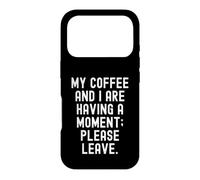 Mon café et Moi Sommes en Train de Prendre Un Moment, s'il Te plaît, pars sarcastiquement Coque pour iPhone 17 Pro