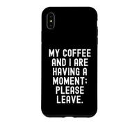 Mon café et Moi Sommes en Train de Prendre Un Moment, s'il Te plaît, pars sarcastiquement Coque pour iPhone XS Max