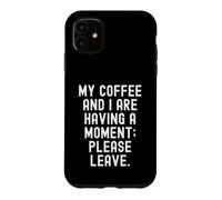 Mon café et Moi Sommes en Train de Prendre Un Moment, s'il Te plaît, pars sarcastiquement Coque pour iPhone 11