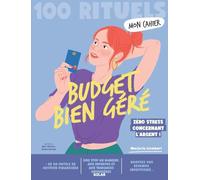 Mon Cahier 100 Rituels Budget bien géré - Plus de 50 outils de gestion financière: Pour dire stop au manque, aux imprévus et aux tendances dépensières, pour booster vos revenus et investir